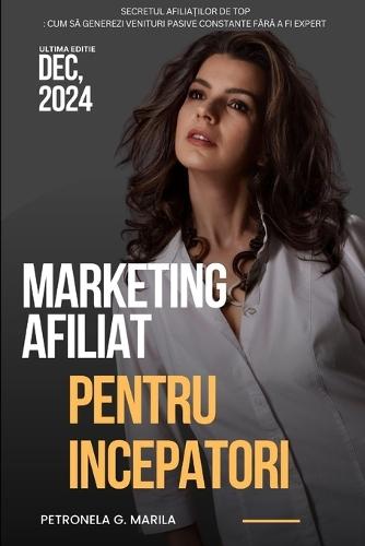 MARKETINGUL AFILIAT PENTRU INCEPATORI Secretul afiliaților de top: Cum să generezi venituri pasive constante fara a fi expert