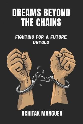 Dreams Beyond the Chains: Fighting for a future untold