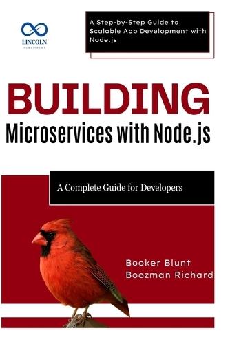 Building Microservices with Node.js: A Complete Guide for Developers: A Step-by-Step Guide to Scalable App Development with Node.js