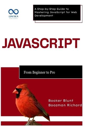 JavaScript: From Beginner to Pro: A Step-by-Step Guide to Mastering JavaScript for Web Development