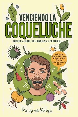 Venciendo la Coqueluche: Conocida como tos convulsa o pertussis Métodos Naturales para Aliviar la tos Ferina Explica paso a paso.