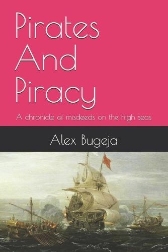 Pirates And Piracy: A chronicle of misdeeds on the high seas