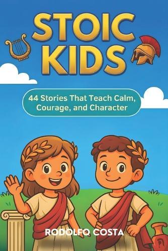 Stoic Kids: 44 Stories That Teach Calm, Courage, and Character
