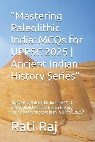 ""Mastering Paleolithic India: MCQs for UPPSC 2025 Ancient Indian History Series"" ""Mastering Paleolithic India: MCQs for UPPSC 2025 Ancient Indian History Series""Ready to score high in UPPSC 2025?