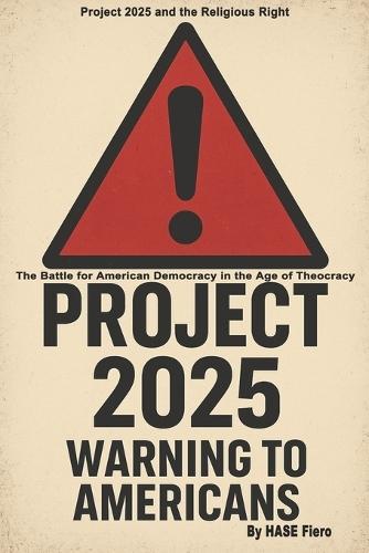 Project 2025 Warning To Americans: The Battle for American Democracy in the Age of Theocracy