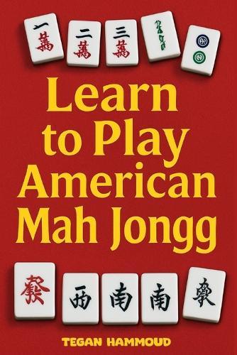 Learn to Play American Mah Jongg: A Step-by-Step Guide: Learn, Play, and Win with Confidence