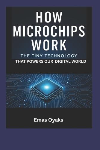 How Do Microchips Work?: The Tiny Technology That Powers Our Digital World
