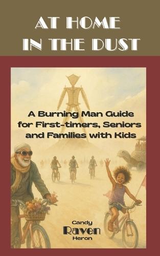 At Home in The Dust: A Burning Man Guide for First-Timers, Seniors and Families with Kids