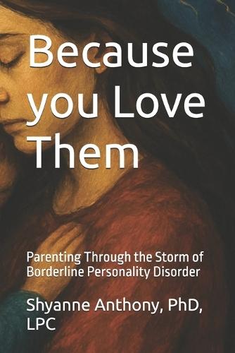 Because you Love Them: Parenting Through the Storm of Borderline Personality Disorder