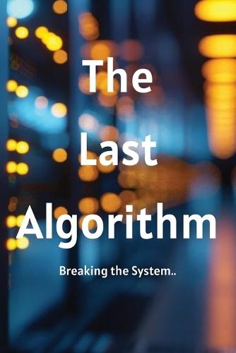 The Last Algorithm: A Conspiracy Thriller About Power, Control, and One Woman's Fight to Reclaim the Future