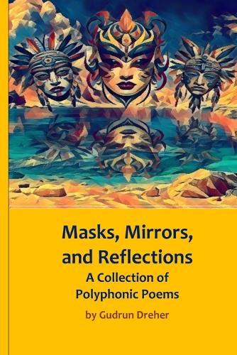 Masks, Mirrors, and Reflections: A Collection of Polyphonic Poems