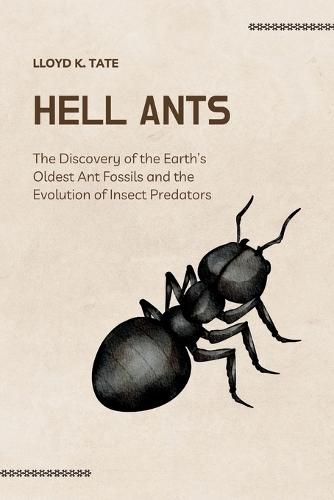 Hell Ants: The Discovery of the Earth's Oldest Ant Fossils and the Evolution of Insect Predators