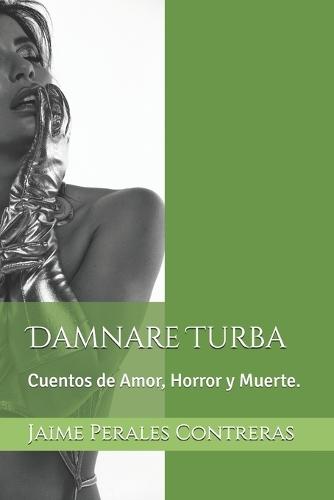 Damnare Turba: Cuentos de Amor, Horror y Muerte.