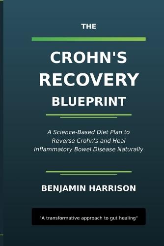 The Crohn's Recovery Blueprint: A Science Based Diet Plan to Reverse Crohn's and Heal Inflammatory Bowel Disease Naturally