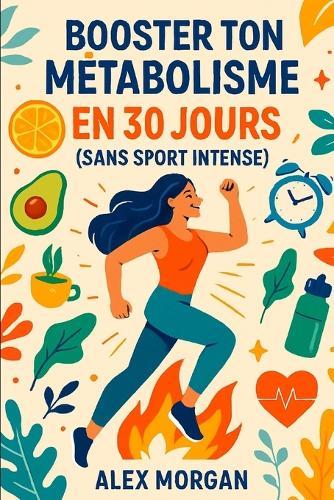 Booster ton métabolisme en 30 jours (sans sport intense)