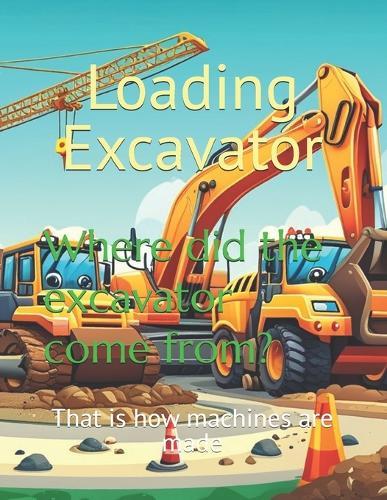 Where did the excavator come from?: that is how machines are made