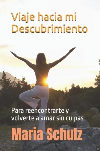 Viaje hacia mi descubrimiento: Para reencontrarte y volverte a amar sin culpas