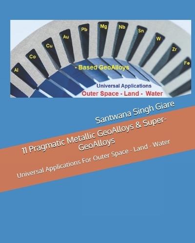 11 Pragmatic Metallic GeoAlloys & Super-GeoAlloys: Universal Applications For Outer Space - Land - Water