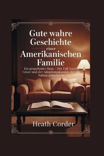 Gute wahre Geschichte einer amerikanischen Familie: Ein gespaltenes Haus - Der Fall Natalia Grace und der Adoptionsskandal, der die Nation schockierte