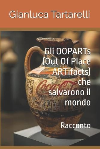 Gli OOPARTs (Out Of Place ARTifacts) che salvarono il mondo: Racconto
