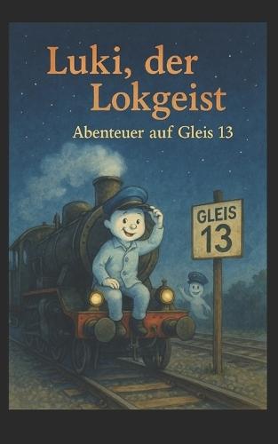 Luki, der Lokgeist - Abenteuer auf Gleis 13