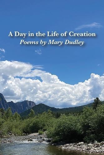 A Day in the Life of Creation: Poems by Mary Dudley
