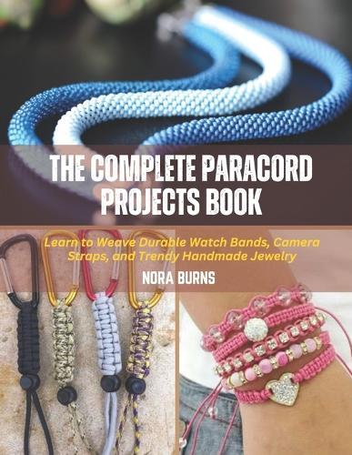 The Complete Paracord Projects Book: Learn to Weave Durable Watch Bands, Camera Straps, and Trendy Handmade Jewelry