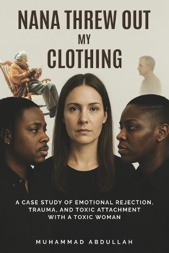 Nana Threw Out My Clothing: A Case Study of Emotional Rejection, Trauma, and Toxic Attachment with a Toxic Woman