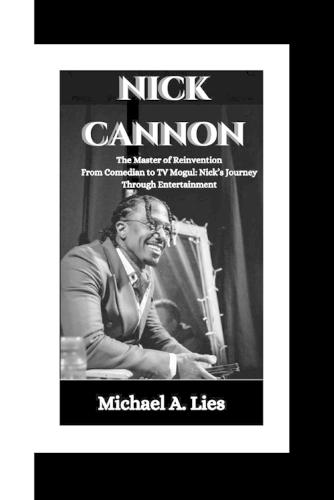 Nick Cannon: The Master of Reinvention From Comedian to TV Mogul: Nick's Journey Through Entertainment