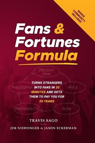 Fans & Fortunes Formula: Turns Strangers Into Fans in 20 Minutes and Gets Them to Pay You for 20 Years