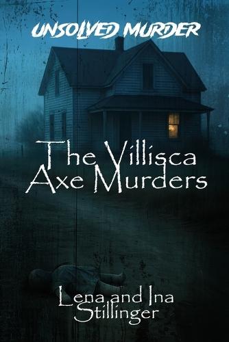 The Unsolved Murder of Lena and Ina Stillinger: The Villisca Axe Murders That Shattered Small-Town America