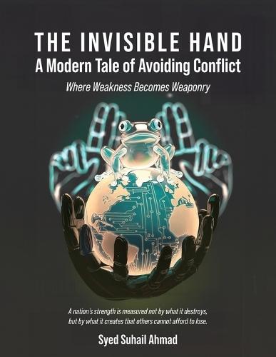 The Invisible Hand: A Modern Tale of Avoiding Conflict: Where Weakness Becomes Weaponry