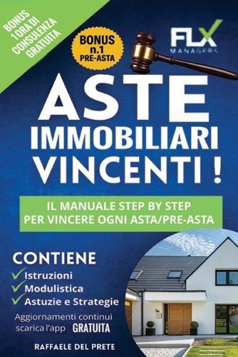 Aste Immobiliari Vincenti!: Il Manuale Step by Step Per Vincere ogni Asta/Pre-Asta