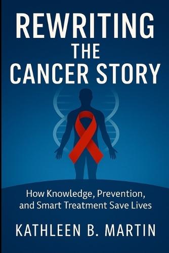 Rewriting The Cancer Story: How Knowledge, Prevention, And Smart Treatment Save Lives