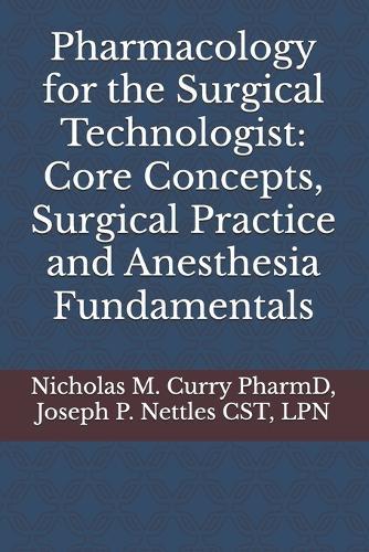 Pharmacology for the Surgical Technologist: Core Concepts, Surgical Practice and Anesthesia Fundamentals