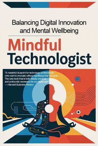 The Mindful Technologist: Balancing Digital Innovation and Mental Wellbeing