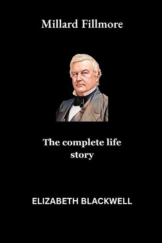 Millard Fillmore: The complete life story