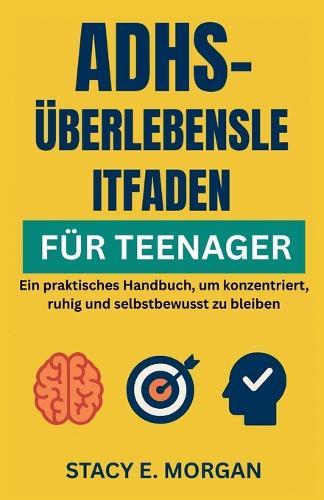 Adhs-Überlebensleitfaden Für Teenager: Ein praktisches Handbuch, um konzentriert, ruhig und selbstbewusst zu bleiben