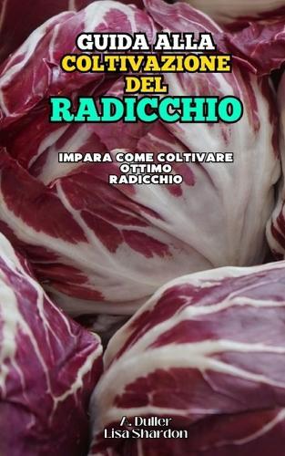 Guida alla Coltivazione del Radicchio: Impara come coltivare ottimo Radicchio