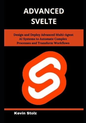 Advanced Svelte: Master Real-World Techniques for Building Reactive, Scalable Web Applications with Ease