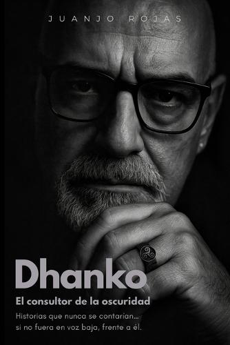 Dhanko, el consultor de la oscuridad: Historias que nunca se contarían... si no fuera en voz baja, frente a él.