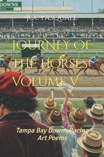 JOURNEY OF THE Horses Volume V: Tampa Bay Downs Racing Art Poems