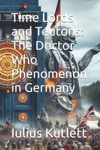 Time Lords and Teutons: The Doctor Who Phenomenon in Germany