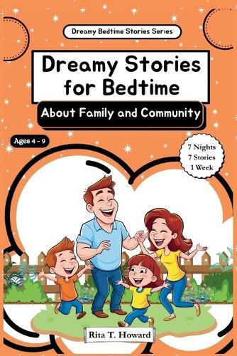 Dreamy Stories for Bedtime - About Family and Community: A Week of Bedtime Tales to Nurture Family Love, Teamwork, and Community Values That Help Children Appreciate Family Bonds, Gratitude, Sharing, and Community Kindness