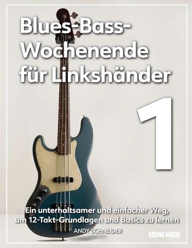 Blues-Bass-Wochenende für Linkshänder 1: Ein unterhaltsamer und einfacher Weg, um 12-Takt-Grundlagen und Basics zu lernen