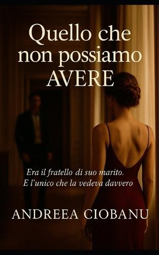 Quello che non possiamo Avere: Era il fratello di suo marito. E l'unico che la vedeva