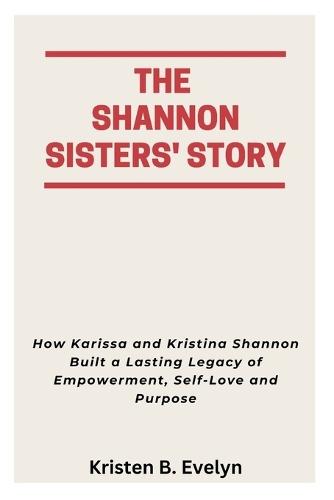 The Shannon Sisters' Story: How Karissa and Kristina Shannon Built a Lasting Legacy of Empowerment, Self-Love and Purpose