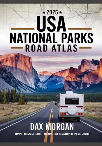 2025 USA National Parks Road Atlas: The Ultimate Family-Friendly Guide to Scenic Drives, Trails, Campgrounds & Unforgettable Road Trip Adventures
