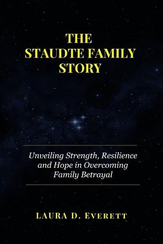 The Staudte Family Story: Unveiling Strength, Resilience and Hope in Overcoming Family Betrayal