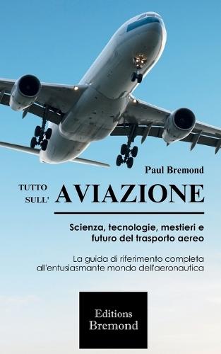 Tutto Sull'aviazione: Scienza, tecnologie, mestieri e futuro del trasporto aereo